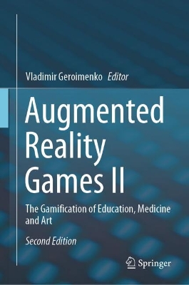 Augmented Reality Games II: The Gamification of Education, Medicine and Art Second Edition 2024