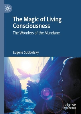 Magic of Living Consciousness: The Wonders of the Mundane 2024 ed.