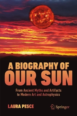 Biography of Our Sun: From Ancient Myths and Artifacts to Modern Art and Astrophysics 2024 ed.