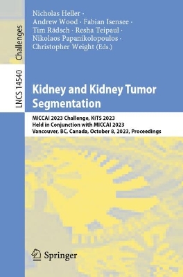 Kidney and Kidney Tumor Segmentation: MICCAI 2023 Challenge, KiTS 2023, Held in Conjunction with MICCAI 2023,  Vancouver, BC, Canada, October 8, 2023, Proceedings 2024 ed.