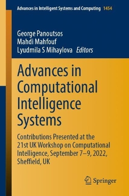Advances in Computational Intelligence Systems: Contributions Presented at the 21st UK Workshop on Computational  Intelligence, September 7-9, 2022, Sheffield, UK 2024 ed.