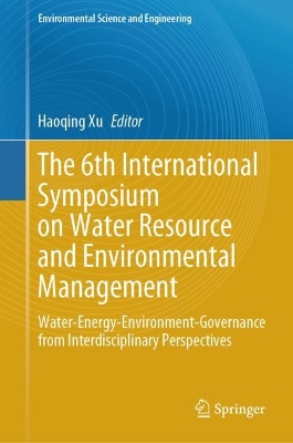 6th International Symposium on Water Resource and Environmental Management: Water-Energy-Environment-Governance from Interdisciplinary Perspectives 2024 ed.
