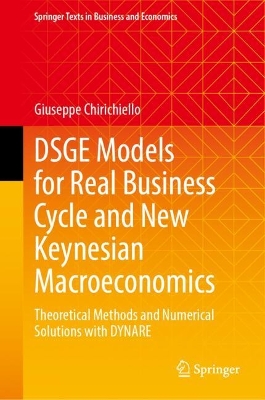 DSGE Models for Real Business Cycle and New Keynesian Macroeconomics: Theoretical Methods and Numerical Solutions with DYNARE 2024 ed.