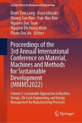 Proceedings of the 3rd Annual International Conference on Material, Machines  and Methods for Sustainable Development (MMMS2022): Volume 3: Sustainable Approaches in Machine Design, Life Cycle Engineering,  and Energy Management for Manufacturing Processes 2024 ed.
