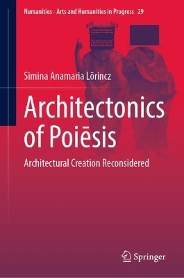 Architectonics of Poisis: Architectural Creation Reconsidered 2024 ed.