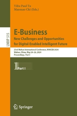 E-Business. New Challenges and Opportunities for Digital-Enabled Intelligent  Future: 23rd Wuhan International Conference, WHICEB 2024, Wuhan, China, May 2426,  2024, Proceedings, Part I 2024 ed.