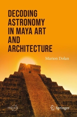 Decoding Astronomy in Maya Art and Architecture 2024 ed.