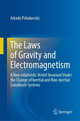 Laws of Gravity and Electromagnetism: A Non-relativistic Model Invariant Under the Change of Inertial and  Non-inertial Coordinate Systems 2024 ed.