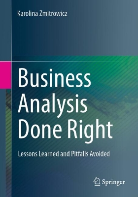 Business Analysis Done Right: Lessons Learned and Pitfalls Avoided 2024 ed.