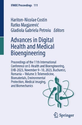 Advances in Digital Health and Medical Bioengineering: Proceedings of the 11th International Conference on E-Health and  Bioengineering, EHB-2023, November 910, 2023, Bucharest, Romania  Volume 3: Telemedicine, Biomaterials, Environmental Protection, Medical Imaging, and Biomechanics 2024 ed.