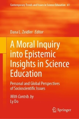 Moral Inquiry into Epistemic Insights in Science Education: Personal and Global Perspectives of Socioscientific Issues 2024 ed.