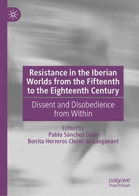 Resistance in the Iberian Worlds from the Fifteenth to the Eighteenth Century: Dissent and Disobedience from Within 2024 ed.