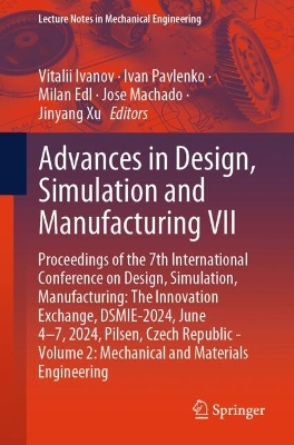 Advances in Design, Simulation and Manufacturing VII: Proceedings of the 7th International Conference on Design, Simulation,  Manufacturing: The Innovation Exchange, DSMIE-2024, June 47, 2024, Pilsen, Czech Republic - Volume 2: Mechanical and Materials Engineering 2024 ed.