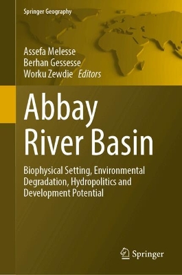 Abbay River Basin: Biophysical Setting, Environmental Degradation, Hydropolitics and  Development Potential 2025 ed.