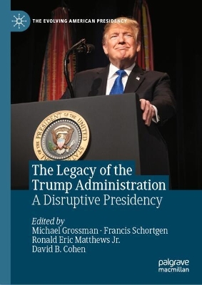 Legacy of the Trump Administration: A Disruptive Presidency 2024 ed.