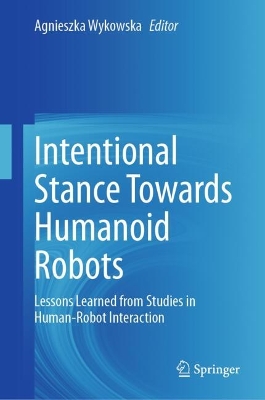 Intentional Stance Towards Humanoid Robots: Lessons Learned from Studies in Human-Robot Interaction 2024 ed.