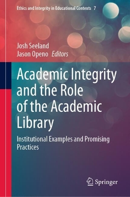 Academic Integrity and the Role of the Academic Library: Institutional Examples and Promising Practices 2024 ed.