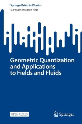 Geometric Quantization and Applications to Fields and Fluids 2024 ed.