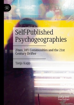 Self-Published Psychogeographies: Zines, DIY Communities and the 21st Century Drifter 2024 ed.