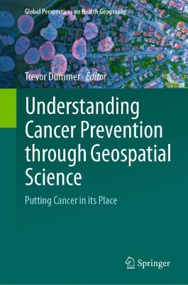 Understanding Cancer Prevention through Geospatial Science: Putting Cancer in its Place 2024 ed.