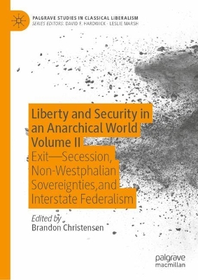 Liberty and Security in an Anarchical World Volume II: Exit - Secession, Non-Westphalian Sovereignties, and Interstate Federalism 2024 ed.