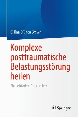 Komplexe posttraumatische BelastungsstÃ¶rung heilen: Ein Leitfaden fur Kliniker