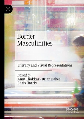 Border Masculinities  : Literary and Visual Representations