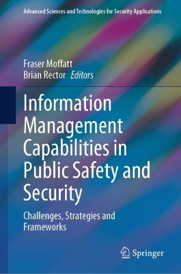 Information Management Capabilities in Public Safety and Security: Challenges, Strategies and Frameworks 2024 ed.