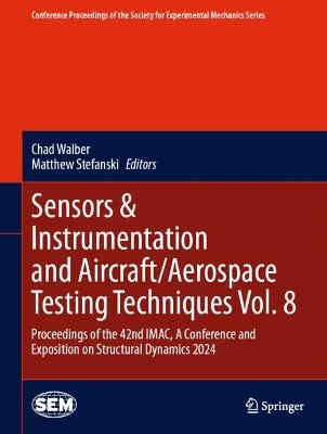 Sensors & Instrumentation and Aircraft/Aerospace Testing Techniques Vol. 8: Proceedings of the 42nd IMAC, A Conference and Exposition on Structural  Dynamics 2024 2024 ed.
