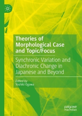 Theories of Morphological Case and Topic/Focus: Synchronic Variation and Diachronic Change in Japanese and Beyond 2024 ed.