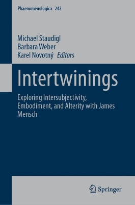 Intertwinings: Exploring Intersubjectivity, Embodiment, and Alterity with James Mensch 2024 ed.
