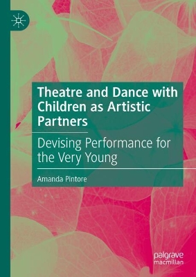 Theatre and Dance with Children as Artistic Partners: Devising Performance for the Very Young 2024 ed.