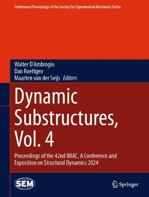 Dynamic Substructures, Vol. 4: Proceedings of the 42nd IMAC, A Conference and Exposition on Structural  Dynamics 2024 2024 ed.
