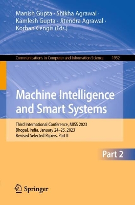 Machine Intelligence and Smart Systems: Third International Conference, MISS 2023, Bhopal, India, January 2425,  2023, Revised Selected Papers, Part II 2024 ed.