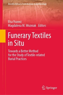 Funerary Textiles in Situ: Towards a Better Method for the Study of Textile-related Burial Practices 2024 ed.