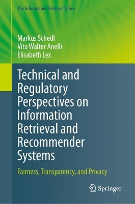Technical and Regulatory Perspectives on Information Retrieval and  Recommender Systems: Fairness, Transparency, and Privacy 2024 ed.