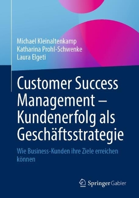 Customer Success Management â€“ Kundenerfolg als GeschÃ¤ftsstrategie: Wie Business-Kunden ihre Ziele erreichen konnen
