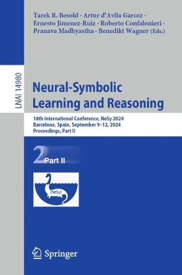Neural-Symbolic Learning and Reasoning: 18th International Conference, NeSy 2024, Barcelona, Spain, September 912,  2024, Proceedings, Part II 2024 ed.