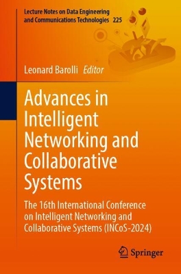 Advances in Intelligent Networking and Collaborative Systems: The 16th International Conference on Intelligent Networking and  Collaborative Systems (INCoS-2024) 2024 ed.