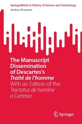 Manuscript Dissemination of Descartess Traité de lhomme: With an Edition of the Tractatus de homine a Cartesio 2024 ed.