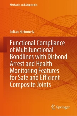 Functional Compliance of Multifunctional Bondlines with Disbond Arrest and  Health Monitoring Features for Safe and Efficient Composite Joints 2024 ed.