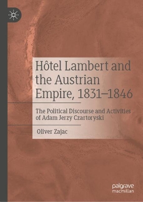 Hotel Lambert and the Austrian Empire, 1831-1846: The Political Discourse and Activities of Adam Jerzy Czartoryski