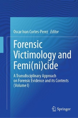 Forensic Victimology and Femi(ni)cide: A Transdisciplinary Approach on Forensic Evidence and its Contexts (Volume I) 2024 ed.