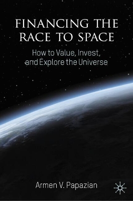 Financing the Race to Space: How to Value, Invest, and Explore the Universe 2024 ed.