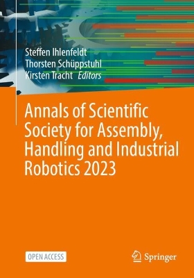 Annals of Scientific Society for Assembly, Handling and Industrial Robotics  2023 2025 ed.