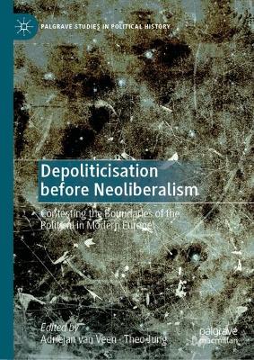 Depoliticisation before Neoliberalism: Contesting the Boundaries of the Political in Modern Europe 2025 ed.