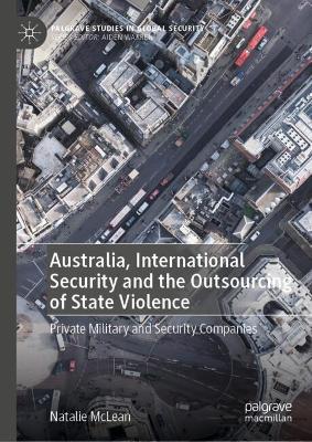 Australia, International Security and the Outsourcing of State Violence: Private Military and Security Companies 2024 ed.