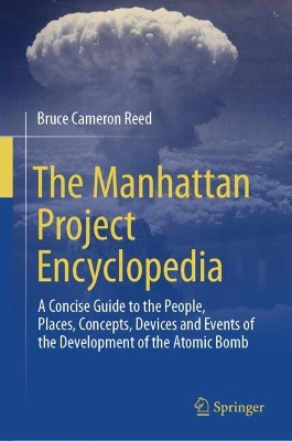 Manhattan Project Encyclopedia: A Concise Guide to the People, Places, Concepts, Devices and Events of the  Development of the Atomic Bomb 2024 ed.