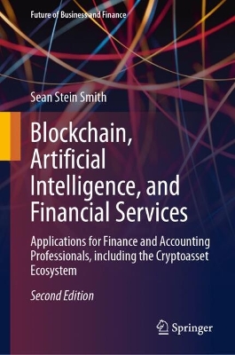 Blockchain, Artificial Intelligence, and Financial Services: Applications for Finance and Accounting Professionals, including the  Cryptoasset Ecosystem Second Edition 2024