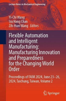 Flexible Automation and Intelligent Manufacturing: Manufacturing Innovation  and Preparedness for the Changing World Order: Proceedings of FAIM 2024, June 2326, 2024, Taichung, Taiwan, Volume 2 2025 ed.